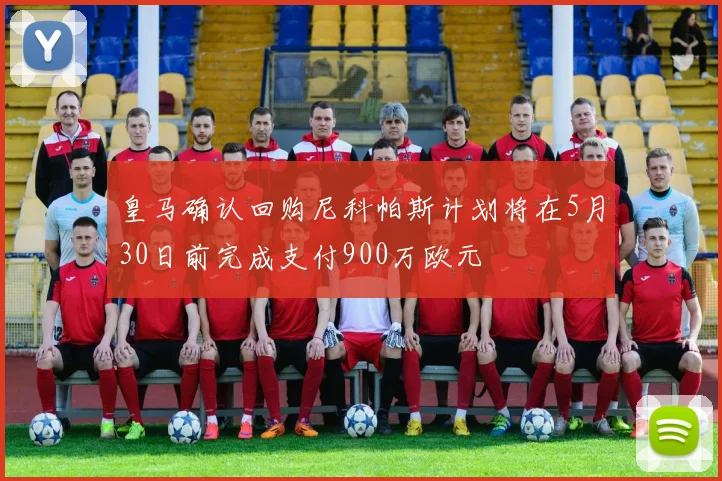 皇马确认回购尼科帕斯计划将在5月30日前完成支付900万欧元