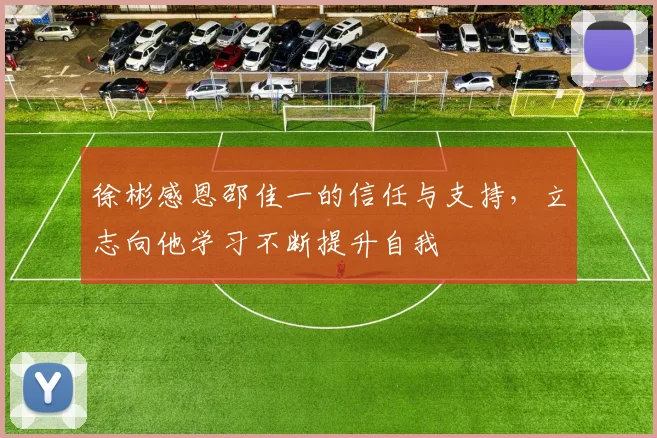 徐彬感恩邵佳一的信任与支持，立志向他学习不断提升自我